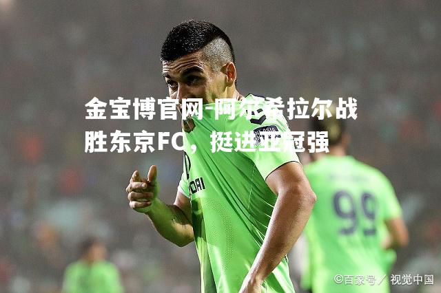 阿尔希拉尔战胜东京FC，挺进亚冠强